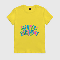 Футболка хлопковая женская Надпись happy birthday, цвет: желтый