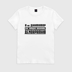 Футболка хлопковая женская Я диктатор мне трудно понимать демократию, цвет: белый