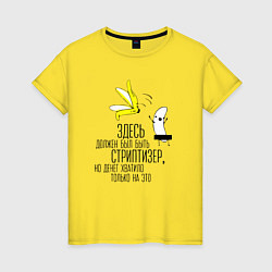 Футболка хлопковая женская Здесь должен был быть стриптизер, цвет: желтый