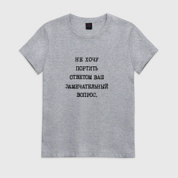 Футболка хлопковая женская Не хочу портить ответом ваш замечательный вопрос, цвет: меланж
