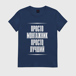 Футболка хлопковая женская Просто монтажник просто лучший, цвет: тёмно-синий