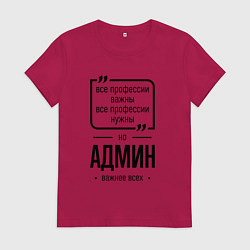 Футболка хлопковая женская Админ важнее всех, цвет: маджента