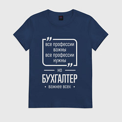 Футболка хлопковая женская Бухгалтер нужнее всех, цвет: тёмно-синий