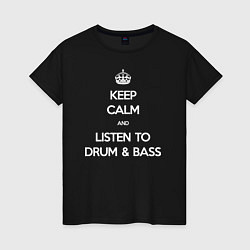 Футболка хлопковая женская Keep Calm & Listen To Dnb, цвет: черный